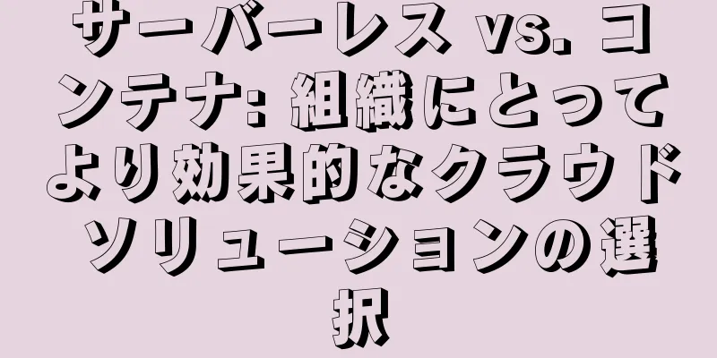 サーバーレス vs. コンテナ: 組織にとってより効果的なクラウド ソリューションの選択