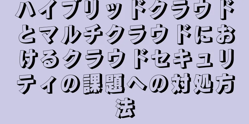ハイブリッドクラウドとマルチクラウドにおけるクラウドセキュリティの課題への対処方法