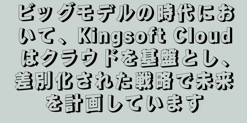 ビッグモデルの時代において、Kingsoft Cloudはクラウドを基盤とし、差別化された戦略で未来を計画しています