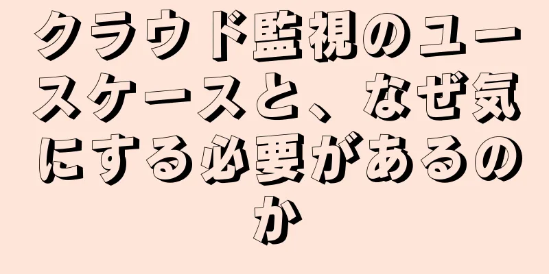 クラウド監視のユースケースと、なぜ気にする必要があるのか