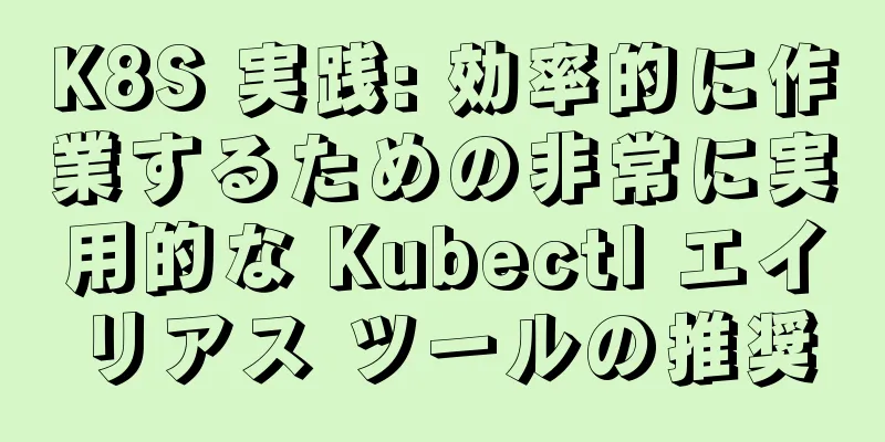K8S 実践: 効率的に作業するための非常に実用的な Kubectl エイリアス ツールの推奨
