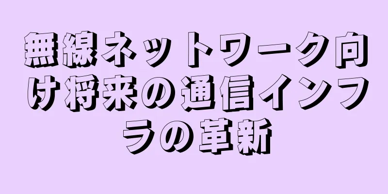 無線ネットワーク向け将来の通信インフラの革新