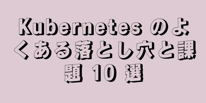 Kubernetes のよくある落とし穴と課題 10 選