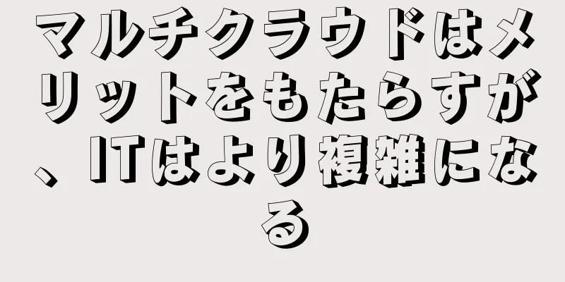 マルチクラウドはメリットをもたらすが、ITはより複雑になる