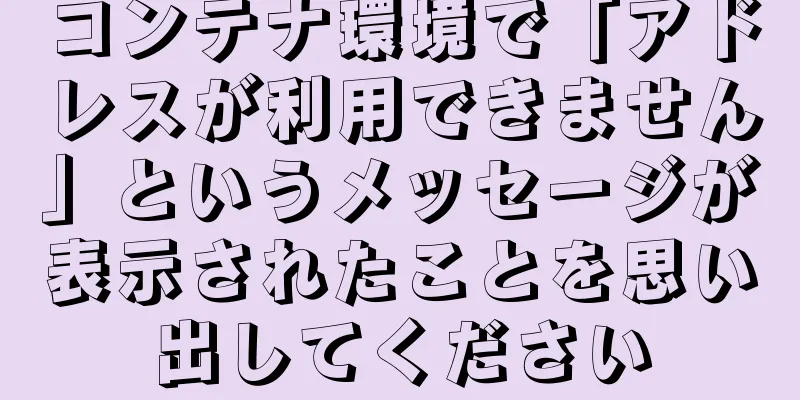 コンテナ環境で「アドレスが利用できません」というメッセージが表示されたことを思い出してください