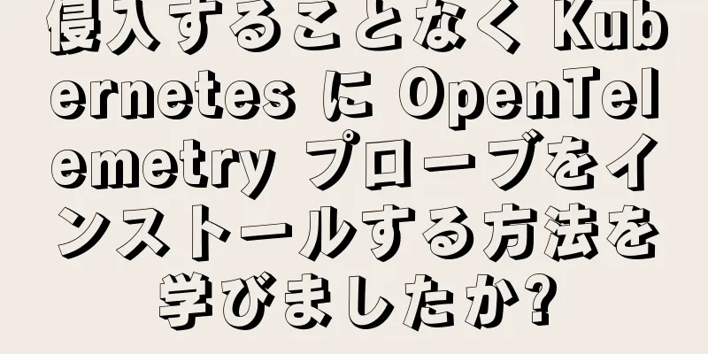 侵入することなく Kubernetes に OpenTelemetry プローブをインストールする方法を学びましたか?