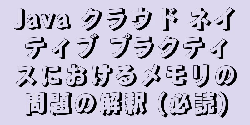 Java クラウド ネイティブ プラクティスにおけるメモリの問題の解釈 (必読)