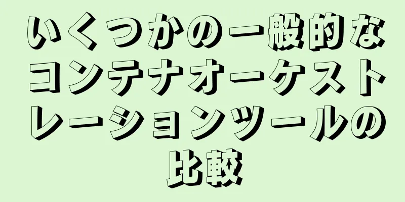 いくつかの一般的なコンテナオーケストレーションツールの比較