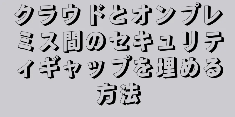 クラウドとオンプレミス間のセキュリティギャップを埋める方法