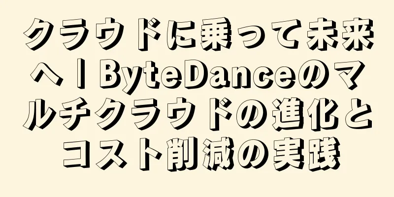 クラウドに乗って未来へ | ByteDanceのマルチクラウドの進化とコスト削減の実践