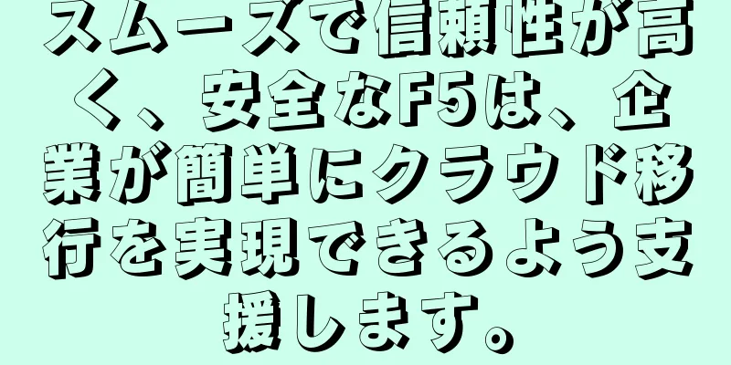 スムーズで信頼性が高く、安全なF5は、企業が簡単にクラウド移行を実現できるよう支援します。
