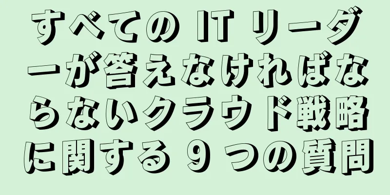 すべての IT リーダーが答えなければならないクラウド戦略に関する 9 つの質問
