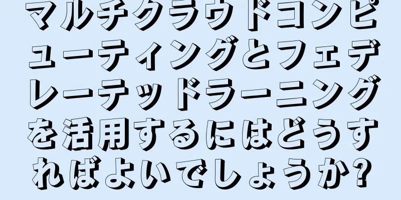 マルチクラウドコンピューティングとフェデレーテッドラーニングを活用するにはどうすればよいでしょうか?
