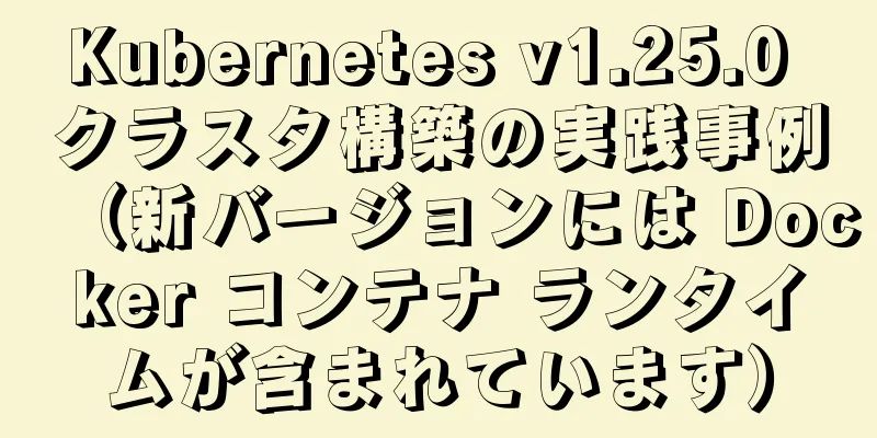 Kubernetes v1.25.0 クラスタ構築の実践事例（新バージョンには Docker コンテナ ランタイムが含まれています）