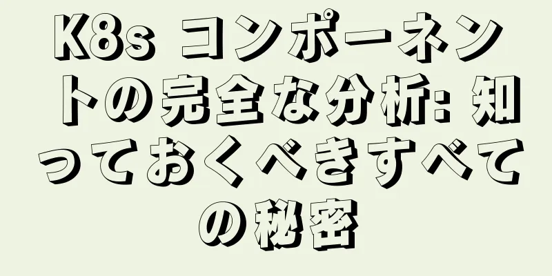K8s コンポーネントの完全な分析: 知っておくべきすべての秘密