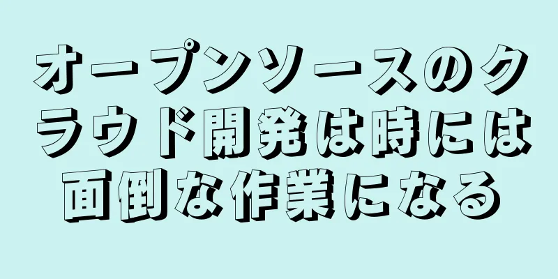 オープンソースのクラウド開発は時には面倒な作業になる