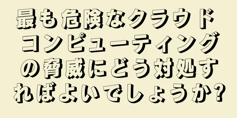 最も危険なクラウド コンピューティングの脅威にどう対処すればよいでしょうか?