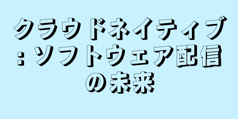 クラウドネイティブ: ソフトウェア配信の未来