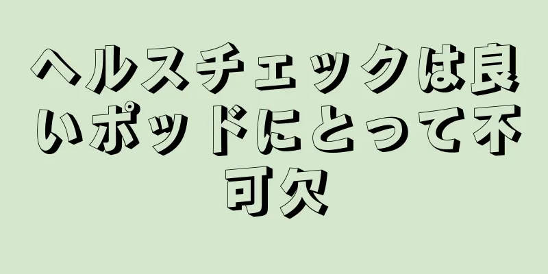 ヘルスチェックは良いポッドにとって不可欠