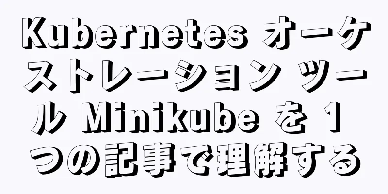 Kubernetes オーケストレーション ツール Minikube を 1 つの記事で理解する
