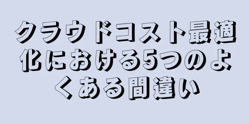 クラウドコスト最適化における5つのよくある間違い