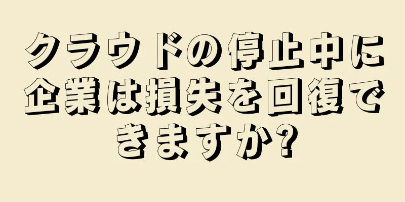 クラウドの停止中に企業は損失を回復できますか?
