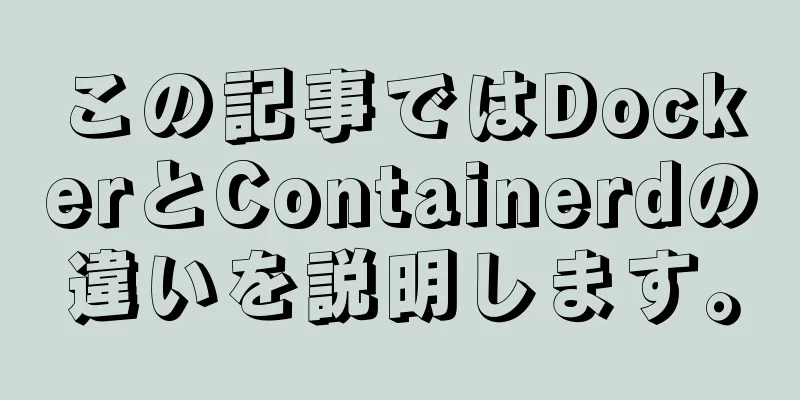 この記事ではDockerとContainerdの違いを説明します。