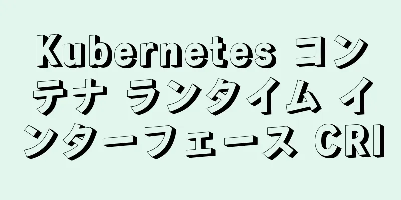 Kubernetes コンテナ ランタイム インターフェース CRI