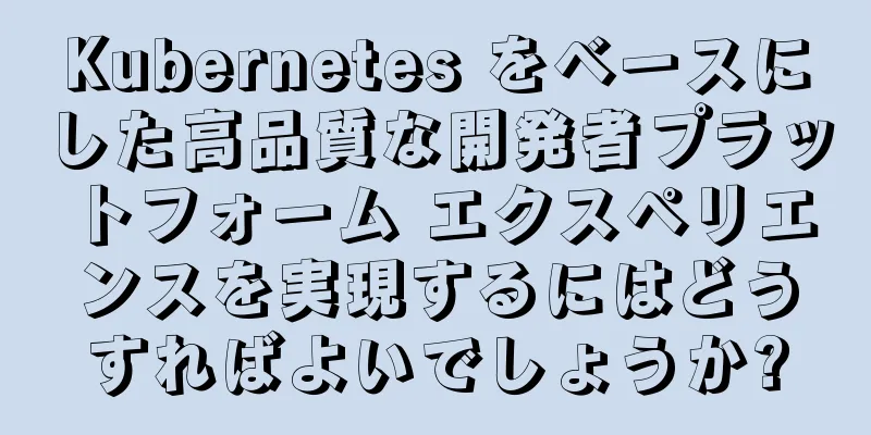Kubernetes をベースにした高品質な開発者プラットフォーム エクスペリエンスを実現するにはどうすればよいでしょうか?