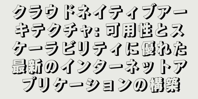 クラウドネイティブアーキテクチャ: 可用性とスケーラビリティに優れた最新のインターネットアプリケーションの構築