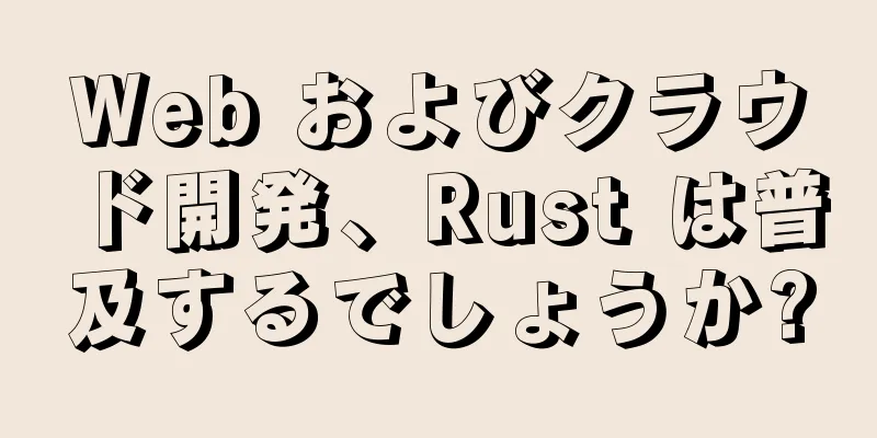 Web およびクラウド開発、Rust は普及するでしょうか?