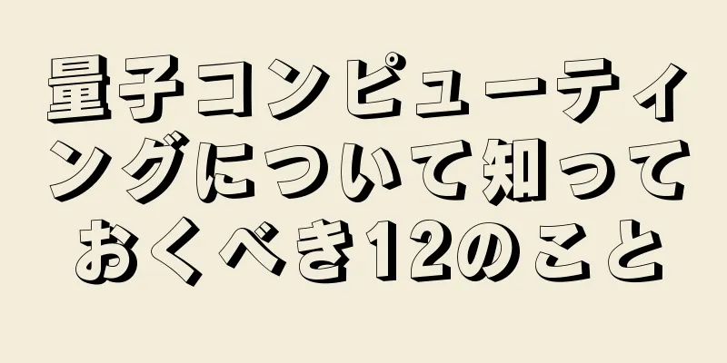 量子コンピューティングについて知っておくべき12のこと