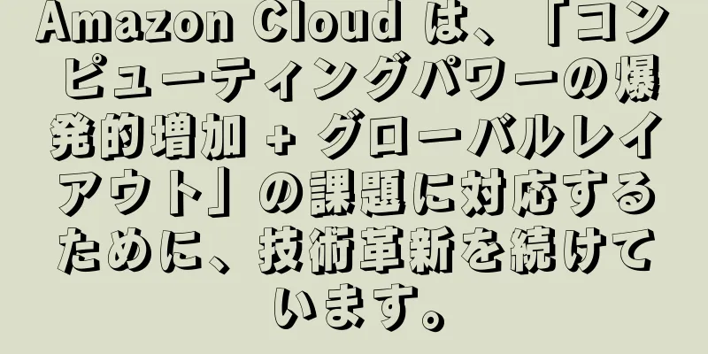 Amazon Cloud は、「コンピューティングパワーの爆発的増加 + グローバルレイアウト」の課題に対応するために、技術革新を続けています。