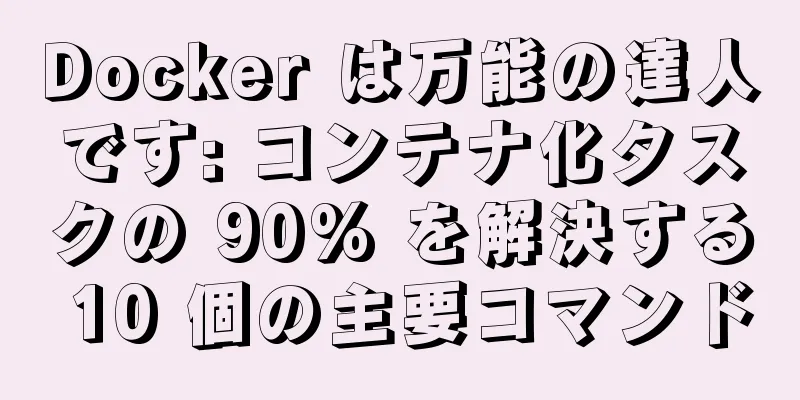 Docker は万能の達人です: コンテナ化タスクの 90% を解決する 10 個の主要コマンド