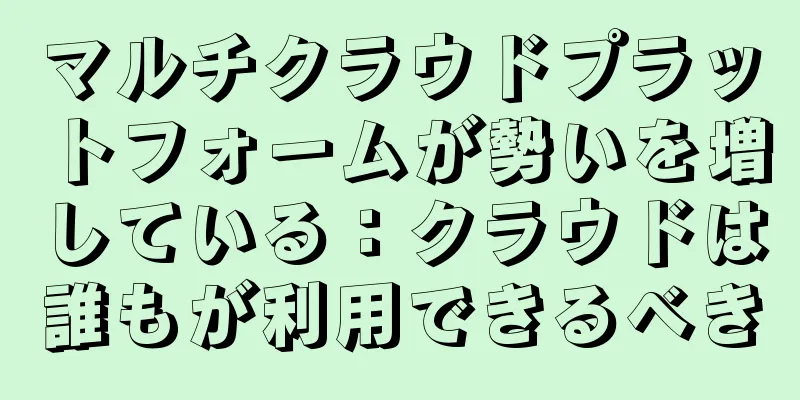 マルチクラウドプラットフォームが勢いを増している：クラウドは誰もが利用できるべき