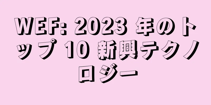 WEF: 2023 年のトップ 10 新興テクノロジー