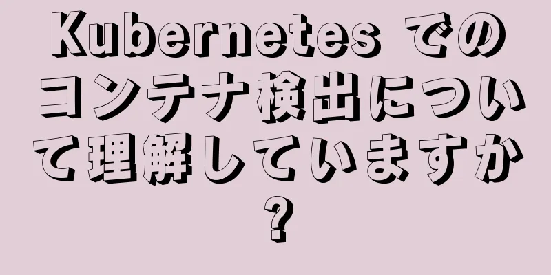 Kubernetes でのコンテナ検出について理解していますか?