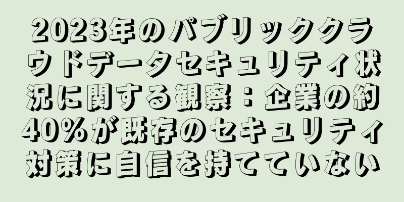 2023年のパブリッククラウドデータセキュリティ状況に関する観察：企業の約40％が既存のセキュリティ対策に自信を持てていない
