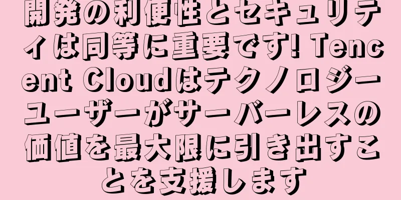 開発の利便性とセキュリティは同等に重要です! Tencent Cloudはテクノロジーユーザーがサーバーレスの価値を最大限に引き出すことを支援します