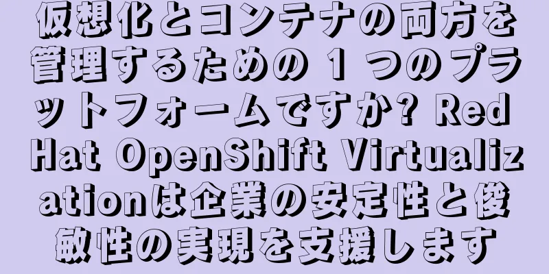 仮想化とコンテナの両方を管理するための 1 つのプラットフォームですか? Red Hat OpenShift Virtualizationは企業の安定性と俊敏性の実現を支援します
