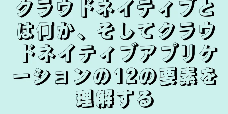 クラウドネイティブとは何か、そしてクラウドネイティブアプリケーションの12の要素を理解する