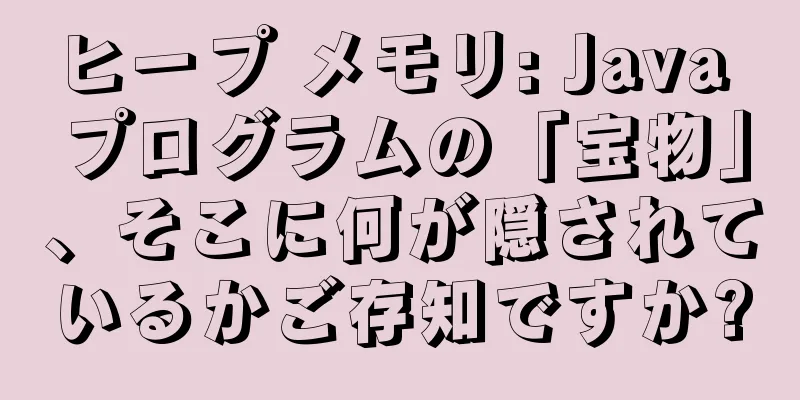 ヒープ メモリ: Java プログラムの「宝物」、そこに何が隠されているかご存知ですか?