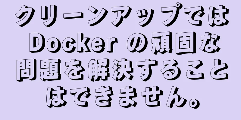 クリーンアップでは Docker の頑固な問題を解決することはできません。