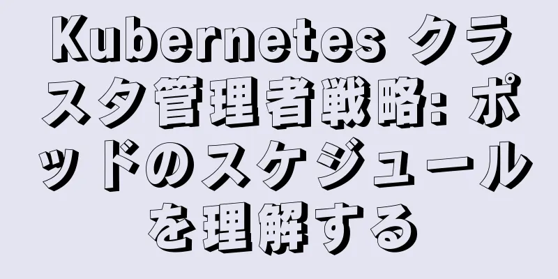 Kubernetes クラスタ管理者戦略: ポッドのスケジュールを理解する