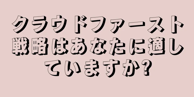 クラウドファースト戦略はあなたに適していますか?