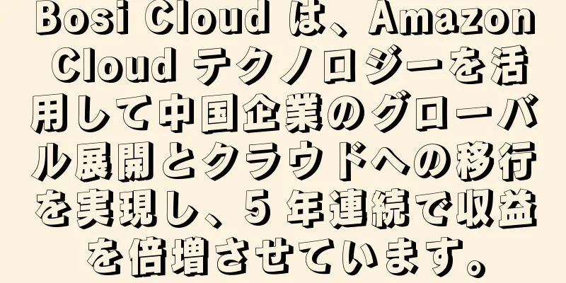 Bosi Cloud は、Amazon Cloud テクノロジーを活用して中国企業のグローバル展開とクラウドへの移行を実現し、5 年連続で収益を倍増させています。
