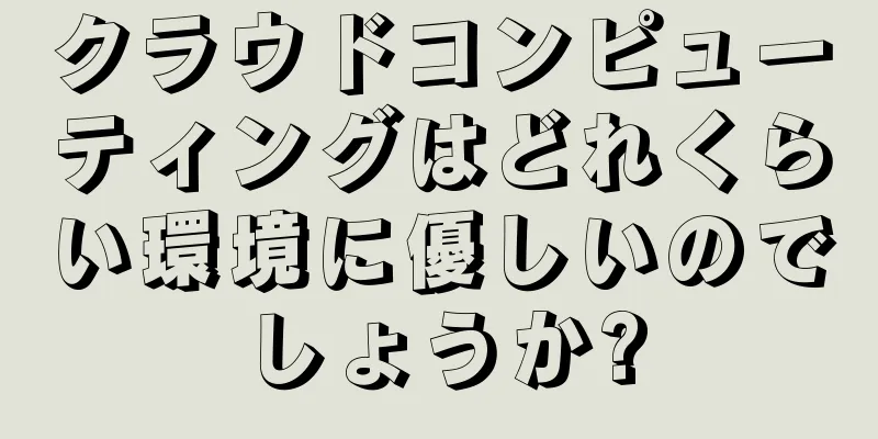 クラウドコンピューティングはどれくらい環境に優しいのでしょうか?