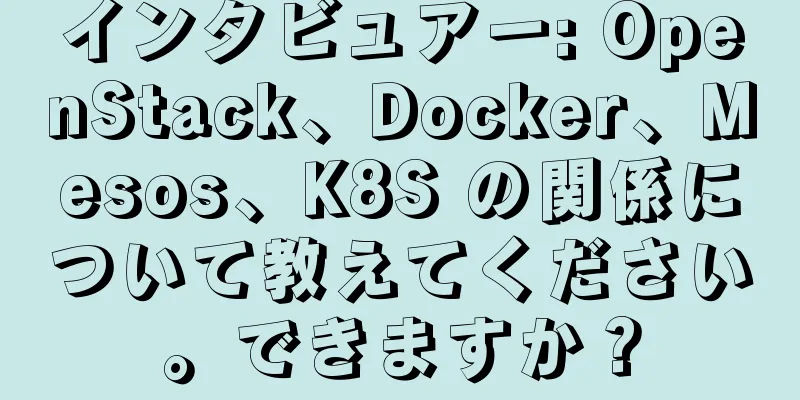 インタビュアー: OpenStack、Docker、Mesos、K8S の関係について教えてください。できますか？