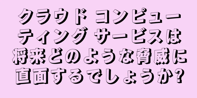 クラウド コンピューティング サービスは将来どのような脅威に直面するでしょうか?