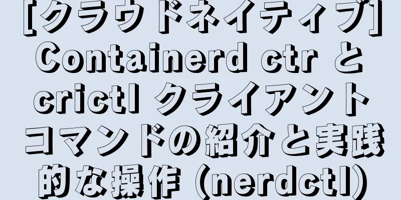 [クラウドネイティブ] Containerd ctr と crictl クライアントコマンドの紹介と実践的な操作 (nerdctl)